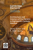 Architecture and Interiors of the Harems in Eighteenth-Century Istanbul (Elements in the History of Constantinople) 1009715437 Book Cover