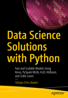 Data Science Solutions with Python: Fast and Scalable Models Using Keras, PySpark MLlib, H2O, XGBoost, and Scikit-Learn 1484277619 Book Cover