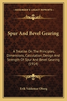 Spur And Bevel Gearing: A Treatise On The Principles, Dimensions, Calculation, Design And Strength Of Spur And Bevel Gearing 1164029436 Book Cover