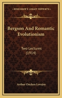 Bergson And Romantic Evolutionisn: Two Lectures Delivered Before The Union, September 5 And 12, 1913 1018641424 Book Cover