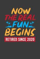 Now The Real Fun Begins Retired Since 2020: An Retirement Gift Notebook 168611351X Book Cover