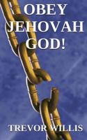 Obey Jehovah God!: A Young Man Raised as a Jehovah's Witness Develops Doubts and Dares to Question the Watchtower Society 1495437183 Book Cover
