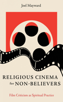 Religious Cinema for Non-Believers: Film Criticism as Spiritual Practice B0HH13W6PN Book Cover