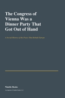 The Congress of Vienna Was a Dinner Party That Got Out of Hand (Sprint E) B0H84SD3XS Book Cover