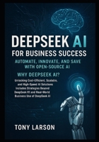 Deepseek AI for Business Success: Automate and Save with Open-Source AI: Why DeepSeek? Unlocking Cost-Efficient, Scalable, and High-Speed AI Solutions Includes Strategies Beyond DeepSeek R1 B0FGVH28F1 Book Cover