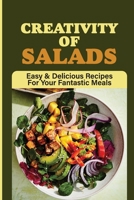 Creativity Of Salads: Easy & Delicious Recipes For Your Fantastic Meals: What Is The Best Salad Dressing B09C3D54KL Book Cover