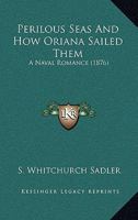 Perilous Seas And How Oriana Sailed Them: A Naval Romance 1164917730 Book Cover