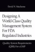 Designing a World-Class Quality Management System for FDA Regulated Industries: Quality System Requirements (Qsr) for Cgmp 1434348717 Book Cover