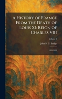 A History of France From the Death of Louis XI: Reign of Charles VIII: 1493-1498 1025712587 Book Cover