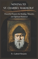 NOVENA TO ST. CHARBEL MAKHLOUF: Powerful Prayers for Healing, Miracles, and Spiritual Renewal (Christian Books and Devotionals) B0DVSMCSML Book Cover