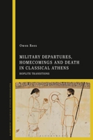 Military Departures, Homecomings and Death in Classical Athens: Hoplite Transitions 1350188743 Book Cover