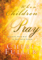 When Children Pray: Teaching Your Kids to Pray with Power 1576732886 Book Cover