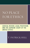No Place for Ethics: Judicial Review, Legal Positivism, and the Supreme Court of the United States 1683933230 Book Cover