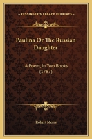 Paulina Or The Russian Daughter: A Poem, In Two Books 1437027938 Book Cover