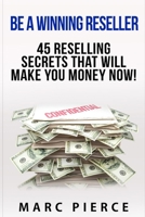 Be A Winning Reseller: 45 Reselling Secrets That Will Make You Money Now! 1514866315 Book Cover