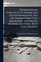 Grammatische Vorschule Zu Homer, Mit Steter Hinweisung Auf Die Grammatiken Von Bernhardy, Buttmann, KÃ1/4hner, Matthiae, Rost Und Thiersch (German Edition) 1023722798 Book Cover