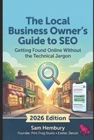 The Local Business Owner's Guide to SEO: Getting Found Online Without the Technical Jargon B0GFGYN86H Book Cover