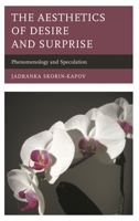 The Aesthetics of Desire and Surprise: Phenomenology and Speculation 1498518486 Book Cover