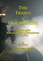 The Trains of Our Memory: A History of the Railroad Museum of Pennsylvania 0986030554 Book Cover