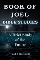 Book of Joel-Bible Studies: A Brief Study of the Future 1619930471 Book Cover