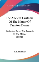 The Ancient Customs Of The Manor Of Taunton Deane: Collected From The Records Of The Manor 1241603413 Book Cover