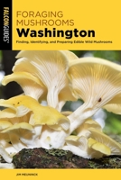 Foraging Mushrooms Washington: Finding, Identifying, and Preparing Edible Wild Mushrooms 1493091174 Book Cover
