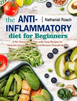 The Anti-Inflammatory Diet for Beginners: A No-Stress Meal Plan with Easy Recipes to Heal the Immune System and Restore Overall Health 1802446028 Book Cover