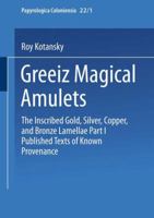 Greek Magical Amulets: The Inscribed Gold, Silver, Copper, and Bronze Lamellae Part I Published Texts of Known Provenance 3663199657 Book Cover