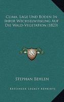 Clima, Lage Und Boden In Ihrer Wechselwirkung Auf Die Wald-Vegetation (1823) 1160342555 Book Cover