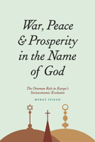 War, Peace, and Prosperity in the Name of God: The Ottoman Role in Europe's Socioeconomic Evolution 0226388433 Book Cover