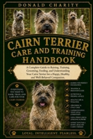 CAIRN TERRIER CARE AND TRAINING HANDBOOK: A Complete Guide to Raising, Training, Grooming, Feeding, and Understanding Your Cairn Terrier for a Happy, Healthy, and Well-Behaved Companion. B0H7K6SBJG Book Cover