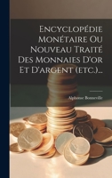 Encyclopédie Monétaire Ou Nouveau Traité Des Monnaies D'or Et D'argent (etc.)... 1020537760 Book Cover