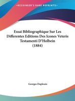 Essai Bibliographique Sur Les Differentes Editions Des Icones Veteris Testamenti D'Holbein (1884) 1162419830 Book Cover