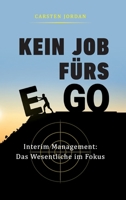 Kein Job F?rs Ego: Interim Management: Das Wesentliche im Fokus 3347182588 Book Cover