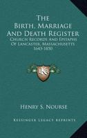 The Birth, Marriage and Death Register: church records and epitaphs of Lancaster, Massachusetts. 1643-1850 1596412976 Book Cover
