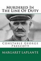 Murdered in the Line of Duty: Constable George Prescott 1452803579 Book Cover