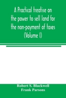 A practical treatise on the power to sell land for the non-payment of taxes (Volume I) 9354003087 Book Cover