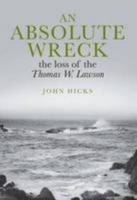 An Absolute Wreck: The Loss of the Thomas W. Lawson 1909817252 Book Cover