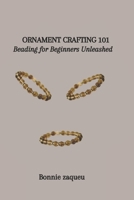 Ornament Crafting 101: Beading for Beginners Unleashed B0CPYNQGXK Book Cover