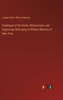 Catalogue of the Books, Manuscripts, and Engravings Belonging to William Menzies of New York 3385378540 Book Cover