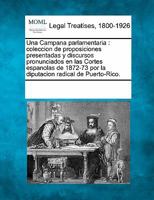 Una Campana parlamentaria: coleccion de proposiciones presentadas y discursos pronunciados en las Cortes espanolas de 1872-73 por la diputacion radical de Puerto-Rico. 1241085242 Book Cover