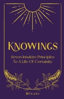 Knowings: The 7 Intuitive Principles to a Life of Certainty 1068891106 Book Cover