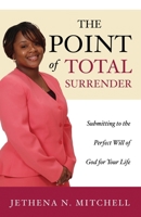 The Point Of Total Surrender: Submitting to the Perfect Will of God for Your Life 1683146999 Book Cover