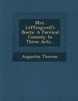 Mrs. Leffingwell's Boots: A Farcical Comedy In Three Acts 0548595038 Book Cover