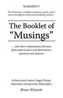 The Booklet of Musings: ...and Other Commentaries, Theories, Philosophical and Social Observations, Questions and Opinions 1466964464 Book Cover