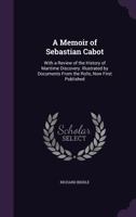 A Memoir of Sebastian Cabot; With a Review of the History of Maritime Discovery 1014540518 Book Cover