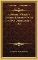 A History Of English Dramatic Literature To The Death Of Queen Anne, Volume 1 114743140X Book Cover