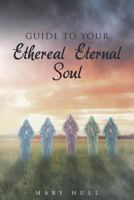 Guide to Your Ethereal Eternal Soul 1635254574 Book Cover