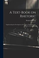 A Text-book on Rhetoric: Supplementing the Development of the Science With Exhaustive Practice in Composition 1022429787 Book Cover