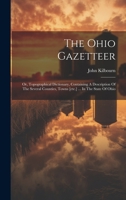 The Ohio Gazetteer: Or, Topographical Dictionary, Containing A Description Of The Several Counties, Towns [etc.] ... In The State Of Ohio 1021218537 Book Cover